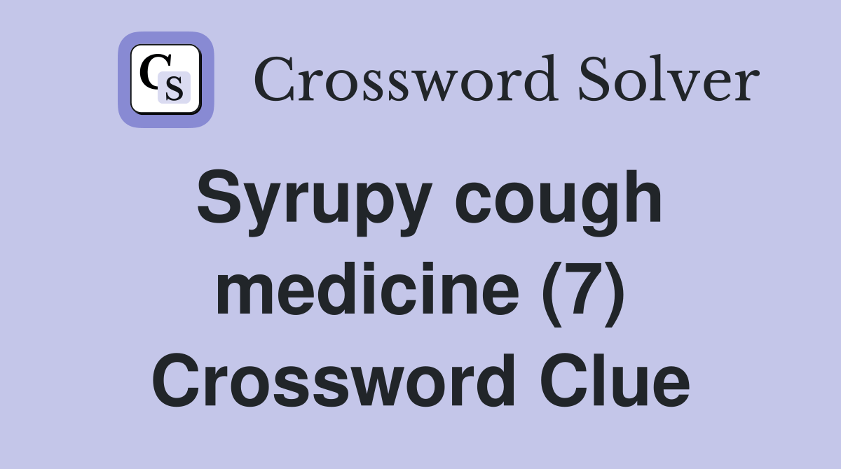 Syrupy cough medicine (7) Crossword Clue Answers Crossword Solver